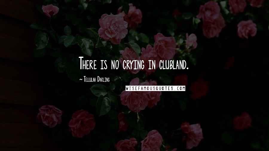 Tellulah Darling Quotes: There is no crying in clubland.