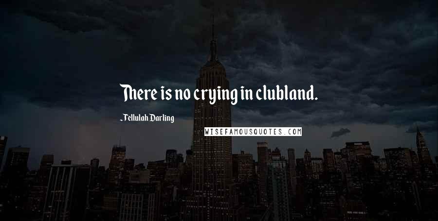 Tellulah Darling Quotes: There is no crying in clubland.