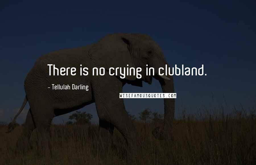 Tellulah Darling Quotes: There is no crying in clubland.