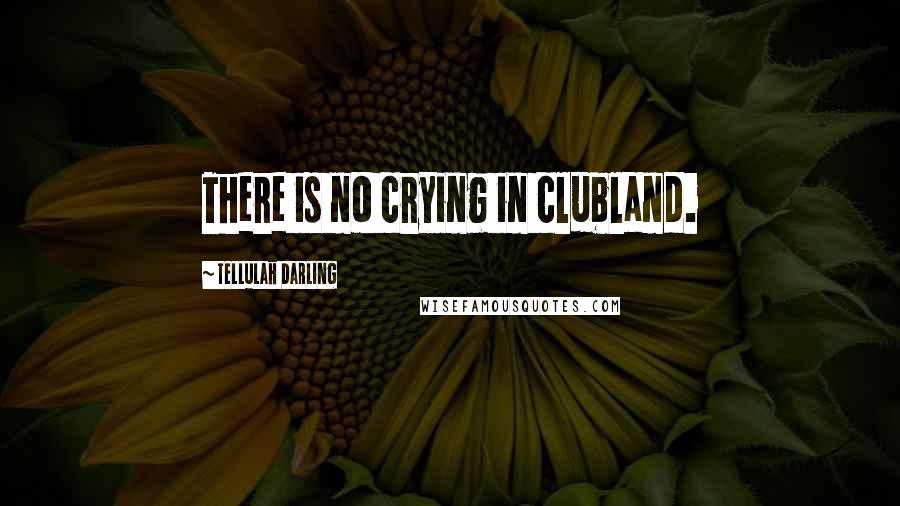 Tellulah Darling Quotes: There is no crying in clubland.