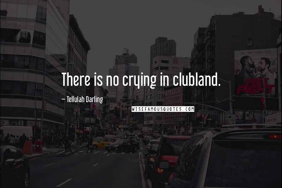 Tellulah Darling Quotes: There is no crying in clubland.