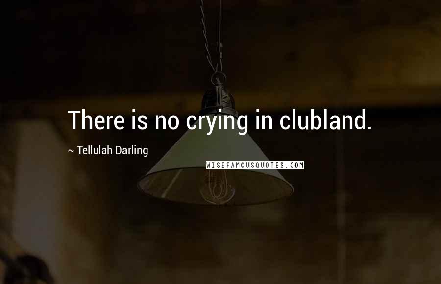 Tellulah Darling Quotes: There is no crying in clubland.