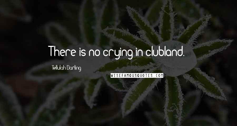 Tellulah Darling Quotes: There is no crying in clubland.