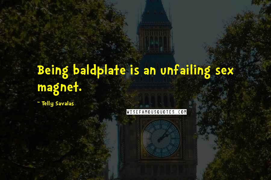 Telly Savalas Quotes: Being baldplate is an unfailing sex magnet.