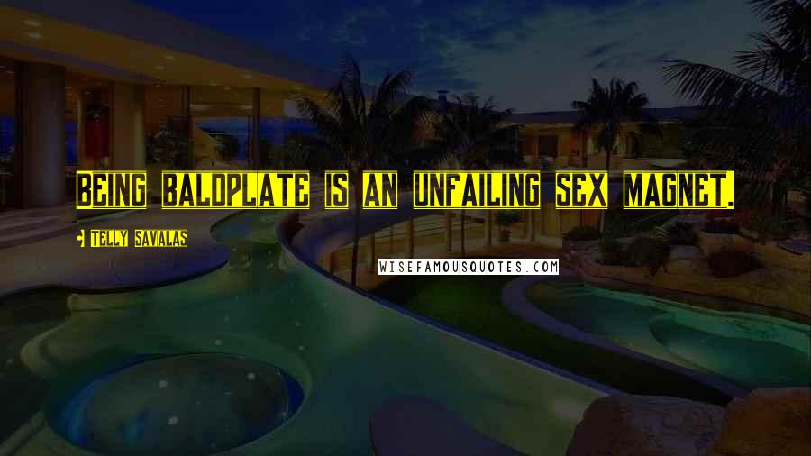 Telly Savalas Quotes: Being baldplate is an unfailing sex magnet.