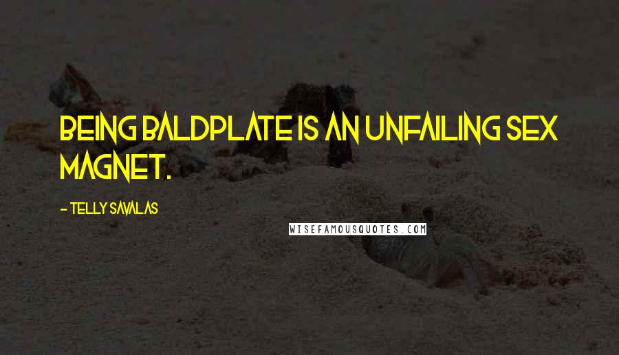 Telly Savalas Quotes: Being baldplate is an unfailing sex magnet.