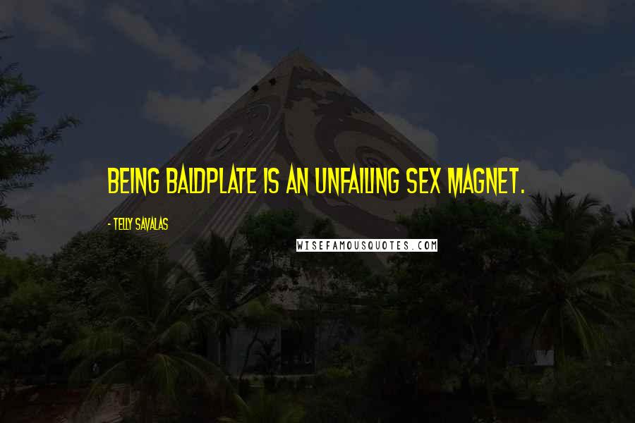 Telly Savalas Quotes: Being baldplate is an unfailing sex magnet.