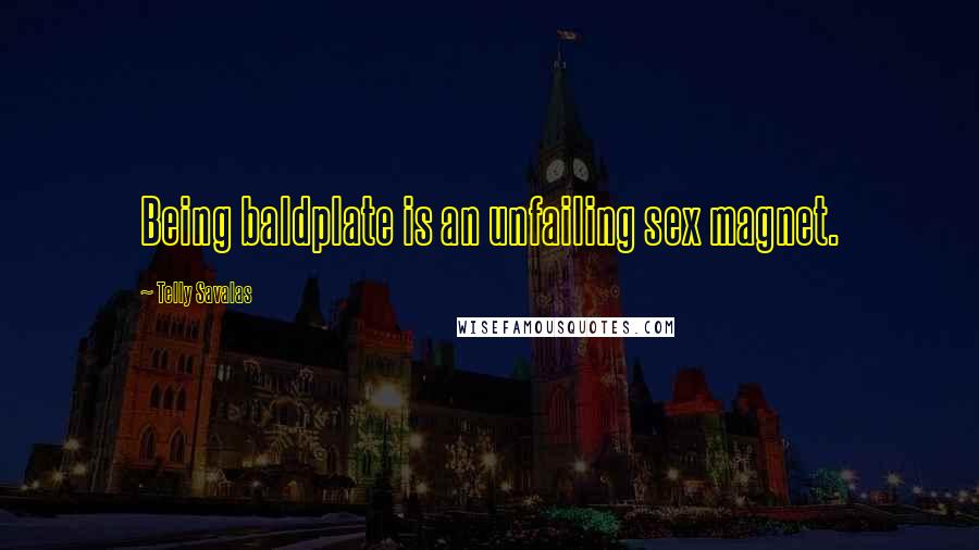 Telly Savalas Quotes: Being baldplate is an unfailing sex magnet.