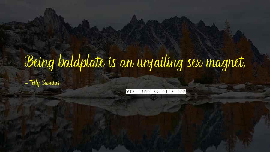 Telly Savalas Quotes: Being baldplate is an unfailing sex magnet.