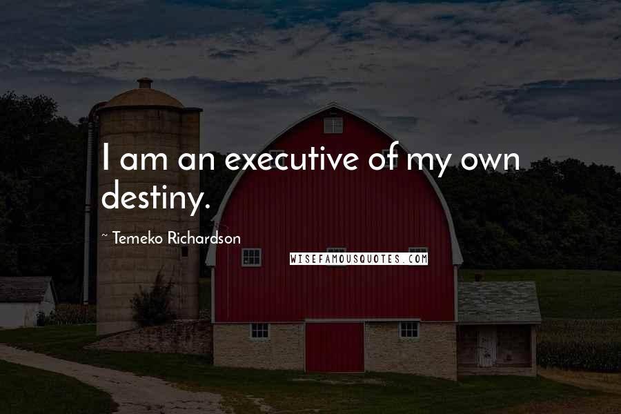 Temeko Richardson Quotes: I am an executive of my own destiny.