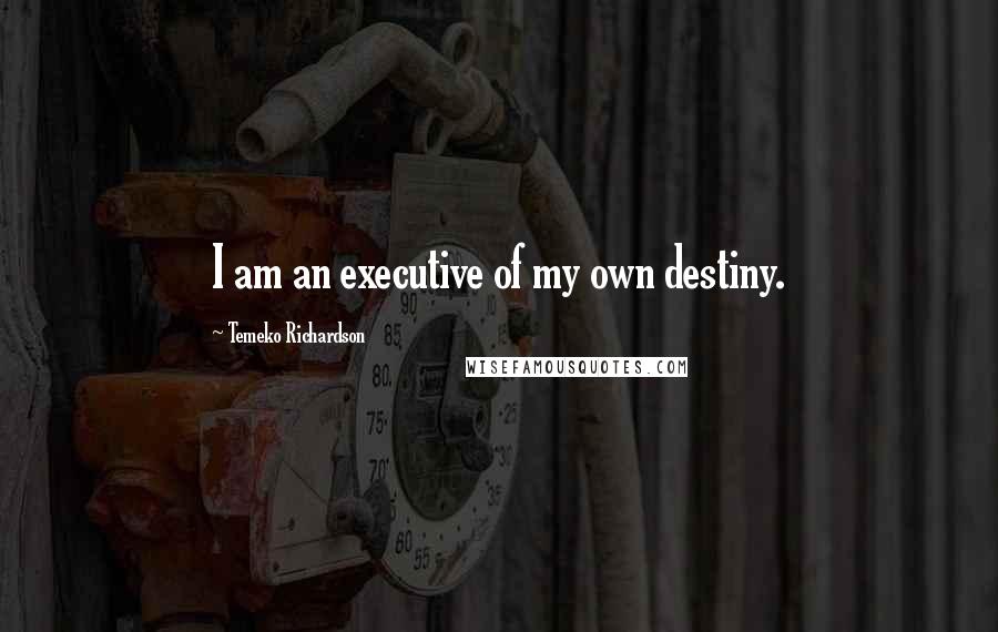 Temeko Richardson Quotes: I am an executive of my own destiny.