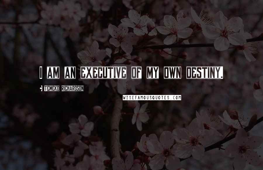 Temeko Richardson Quotes: I am an executive of my own destiny.