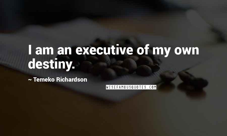 Temeko Richardson Quotes: I am an executive of my own destiny.