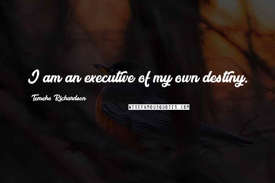 Temeko Richardson Quotes: I am an executive of my own destiny.