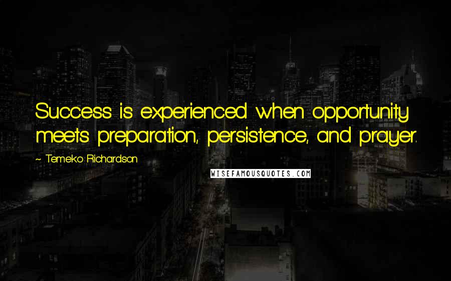 Temeko Richardson Quotes: Success is experienced when opportunity meets preparation, persistence, and prayer.