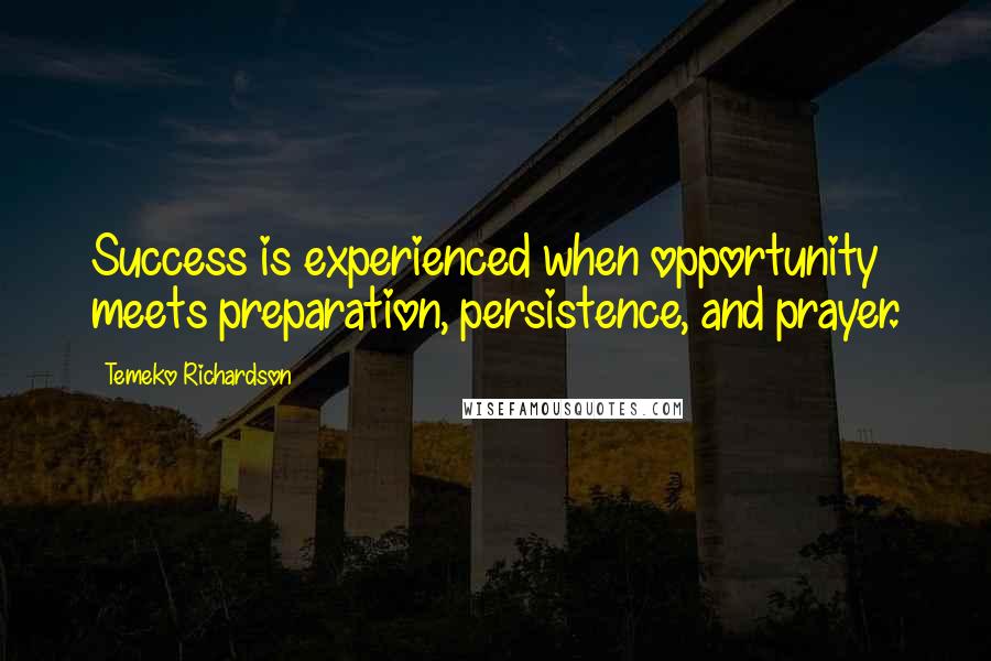 Temeko Richardson Quotes: Success is experienced when opportunity meets preparation, persistence, and prayer.