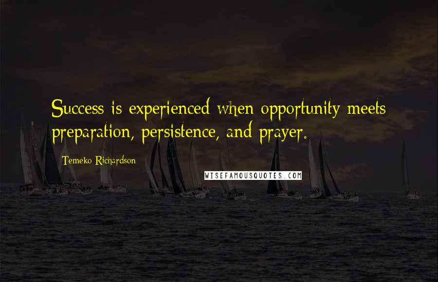 Temeko Richardson Quotes: Success is experienced when opportunity meets preparation, persistence, and prayer.