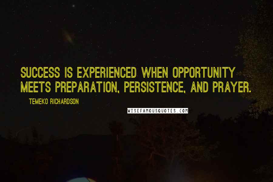 Temeko Richardson Quotes: Success is experienced when opportunity meets preparation, persistence, and prayer.