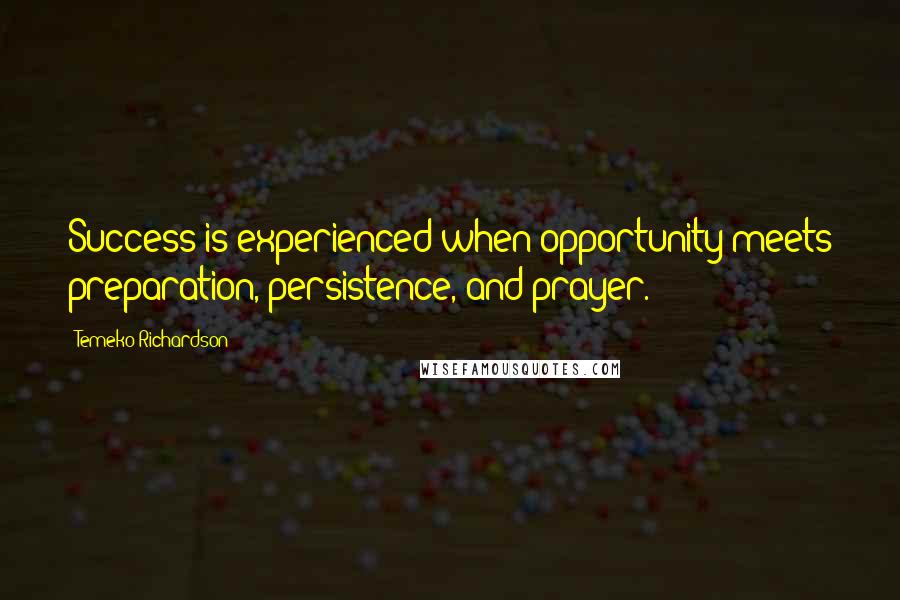 Temeko Richardson Quotes: Success is experienced when opportunity meets preparation, persistence, and prayer.