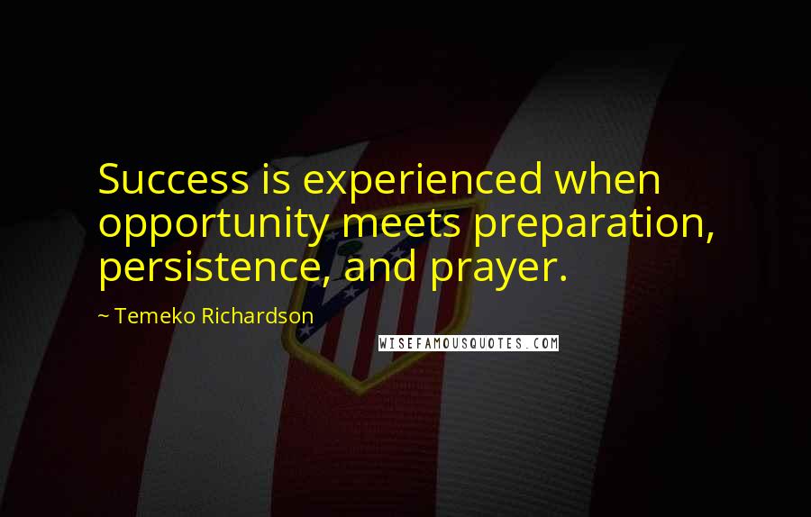 Temeko Richardson Quotes: Success is experienced when opportunity meets preparation, persistence, and prayer.