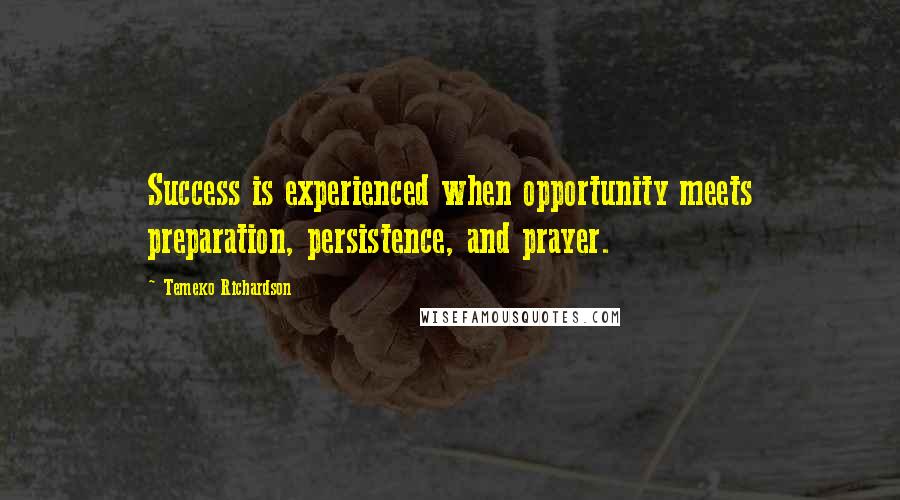 Temeko Richardson Quotes: Success is experienced when opportunity meets preparation, persistence, and prayer.