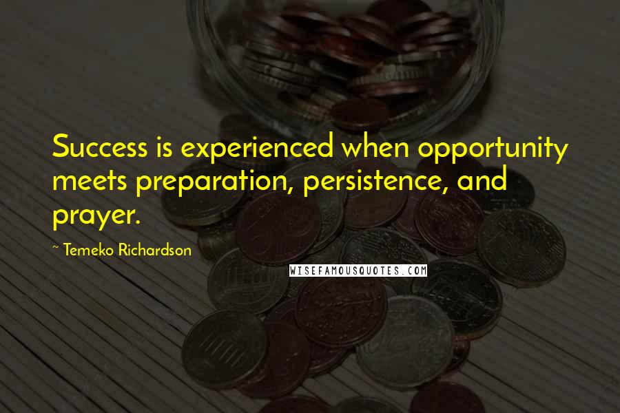 Temeko Richardson Quotes: Success is experienced when opportunity meets preparation, persistence, and prayer.