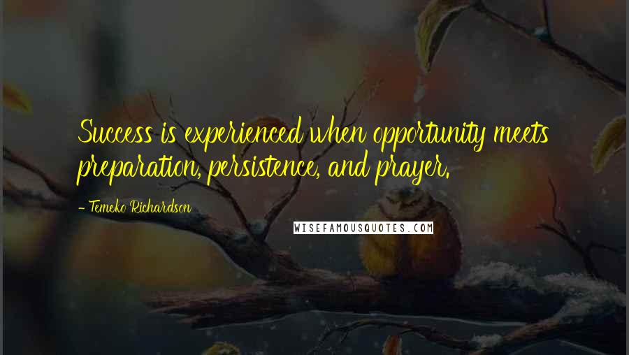 Temeko Richardson Quotes: Success is experienced when opportunity meets preparation, persistence, and prayer.