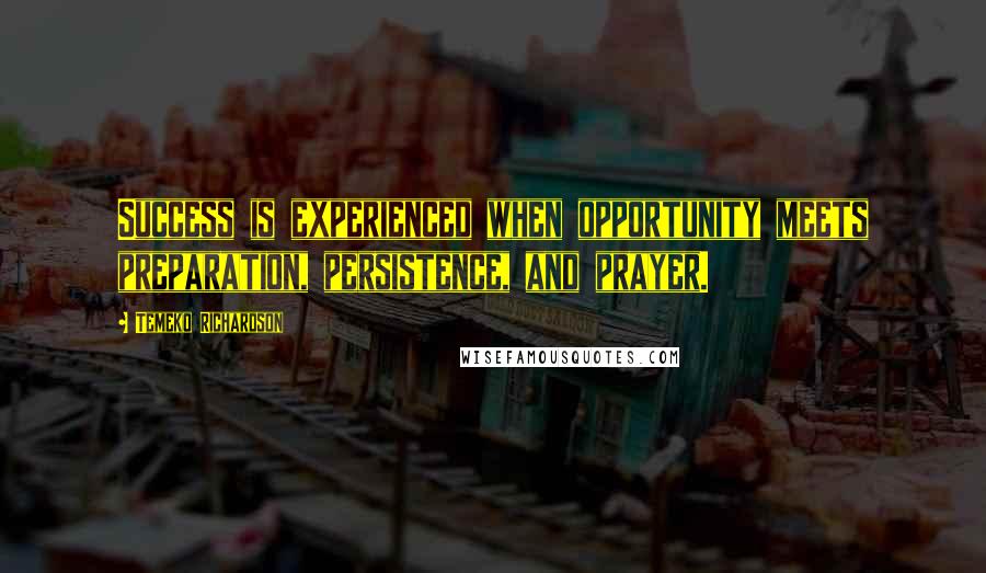 Temeko Richardson Quotes: Success is experienced when opportunity meets preparation, persistence, and prayer.