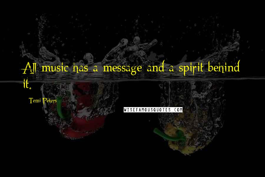 Temi Peters Quotes: All music has a message and a spirit behind it.