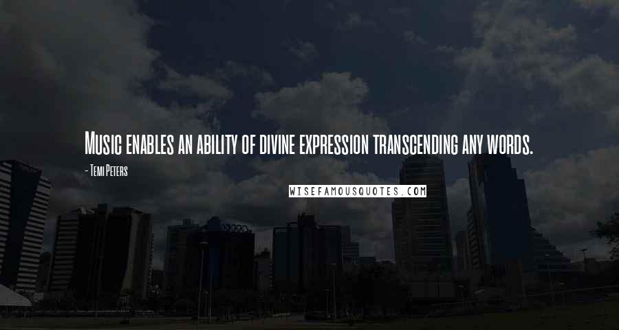 Temi Peters Quotes: Music enables an ability of divine expression transcending any words.