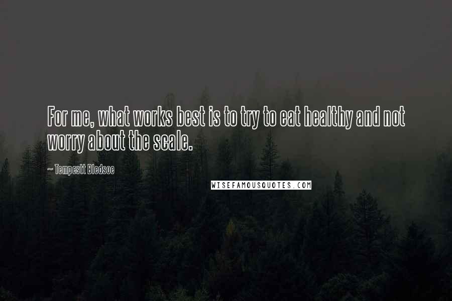 Tempestt Bledsoe Quotes: For me, what works best is to try to eat healthy and not worry about the scale.