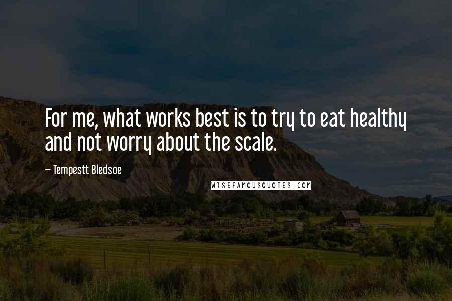 Tempestt Bledsoe Quotes: For me, what works best is to try to eat healthy and not worry about the scale.