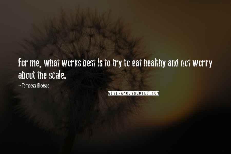 Tempestt Bledsoe Quotes: For me, what works best is to try to eat healthy and not worry about the scale.