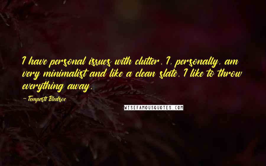 Tempestt Bledsoe Quotes: I have personal issues with clutter. I, personally, am very minimalist and like a clean slate. I like to throw everything away.