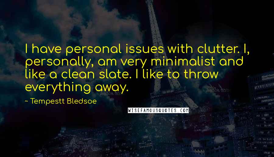 Tempestt Bledsoe Quotes: I have personal issues with clutter. I, personally, am very minimalist and like a clean slate. I like to throw everything away.