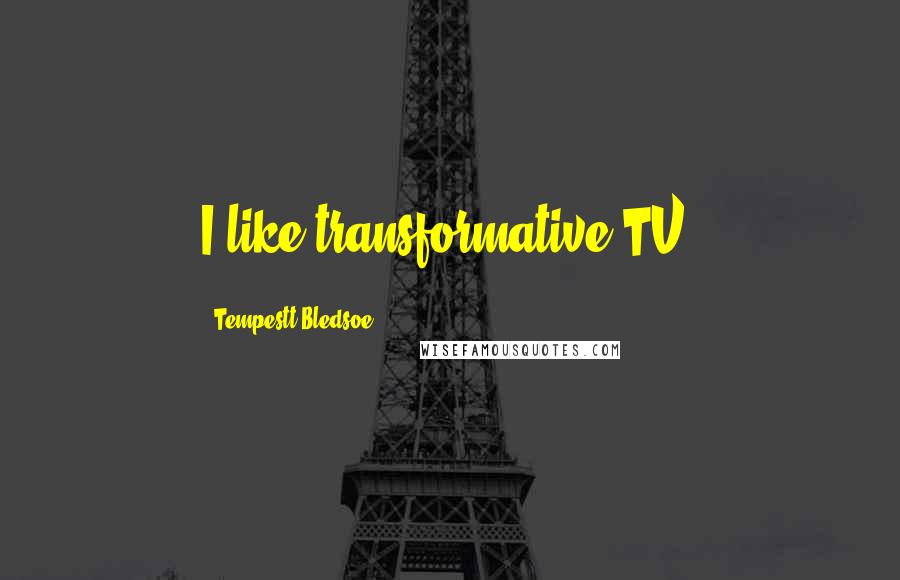 Tempestt Bledsoe Quotes: I like transformative TV.