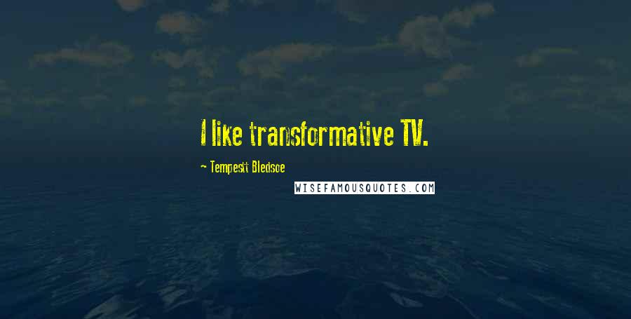 Tempestt Bledsoe Quotes: I like transformative TV.