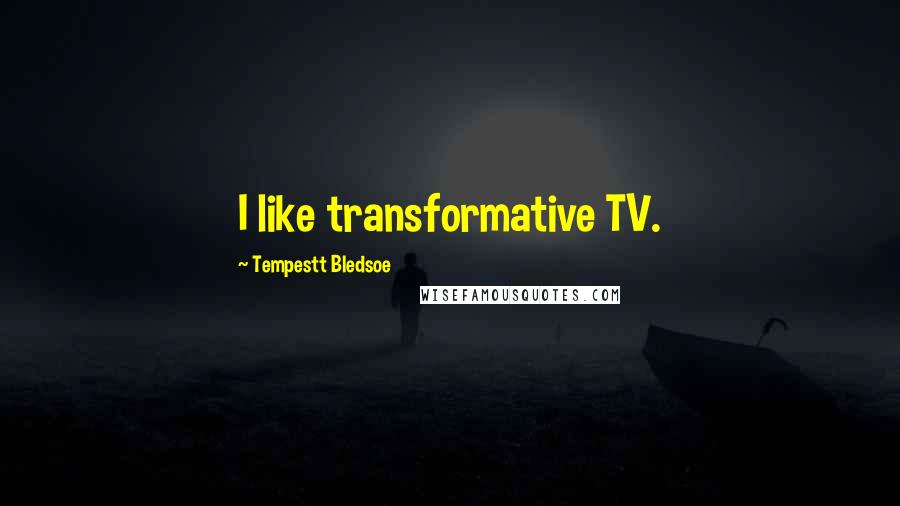 Tempestt Bledsoe Quotes: I like transformative TV.