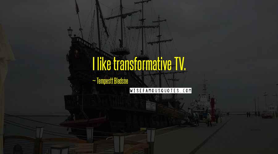 Tempestt Bledsoe Quotes: I like transformative TV.