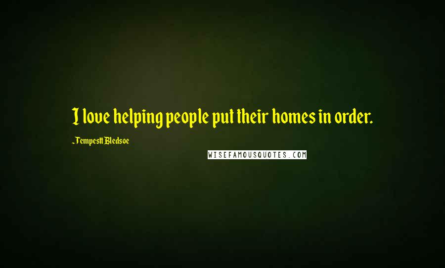 Tempestt Bledsoe Quotes: I love helping people put their homes in order.