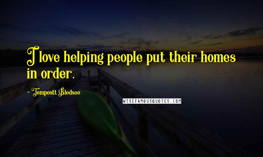 Tempestt Bledsoe Quotes: I love helping people put their homes in order.