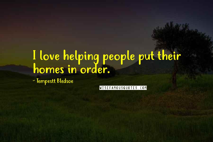 Tempestt Bledsoe Quotes: I love helping people put their homes in order.