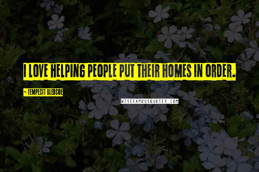 Tempestt Bledsoe Quotes: I love helping people put their homes in order.