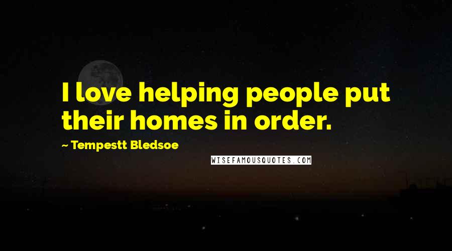 Tempestt Bledsoe Quotes: I love helping people put their homes in order.