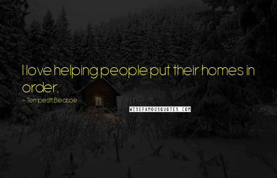 Tempestt Bledsoe Quotes: I love helping people put their homes in order.