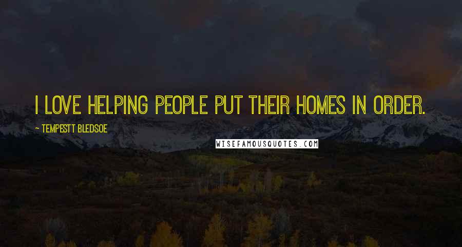 Tempestt Bledsoe Quotes: I love helping people put their homes in order.