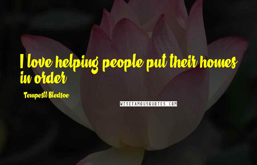 Tempestt Bledsoe Quotes: I love helping people put their homes in order.
