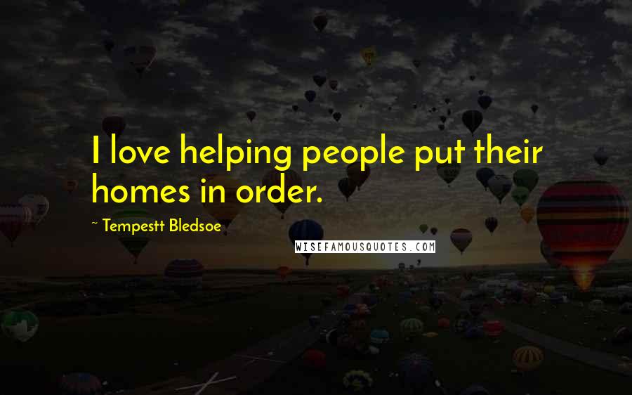 Tempestt Bledsoe Quotes: I love helping people put their homes in order.