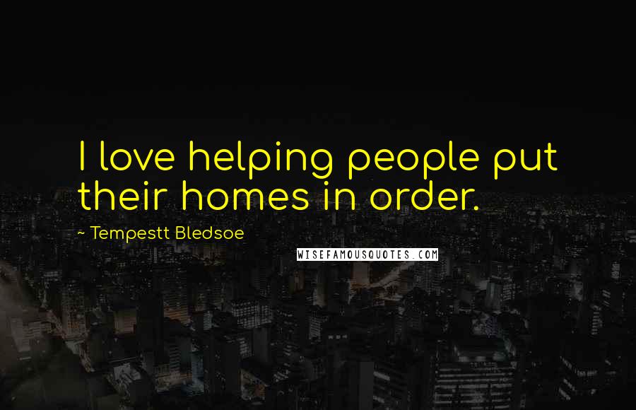 Tempestt Bledsoe Quotes: I love helping people put their homes in order.