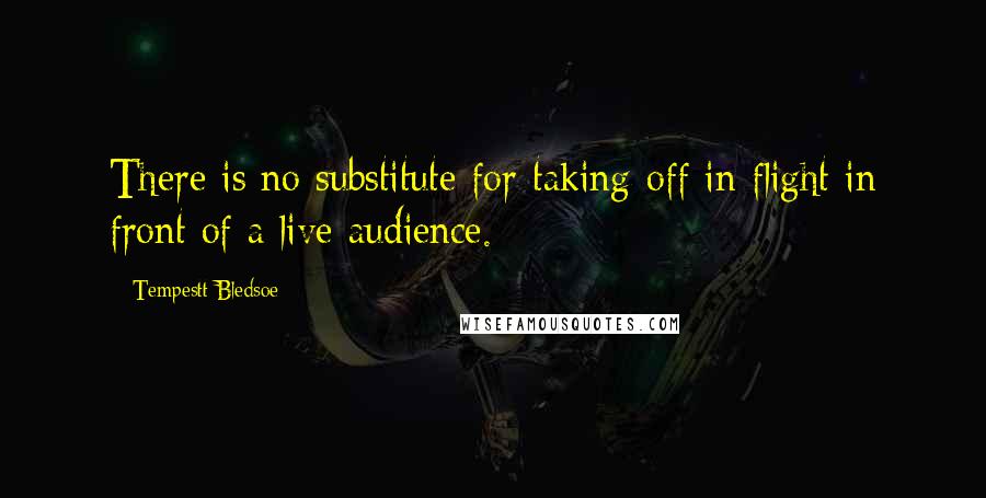 Tempestt Bledsoe Quotes: There is no substitute for taking off in flight in front of a live audience.